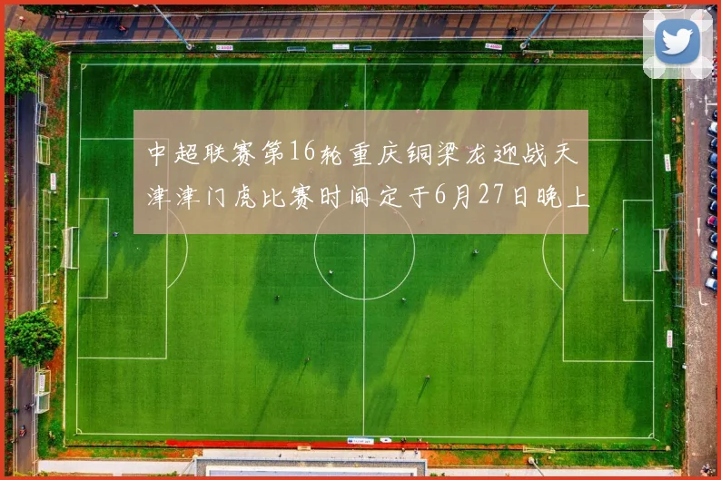 中超联赛第16轮重庆铜梁龙迎战天津津门虎比赛时间定于6月27日晚上20点