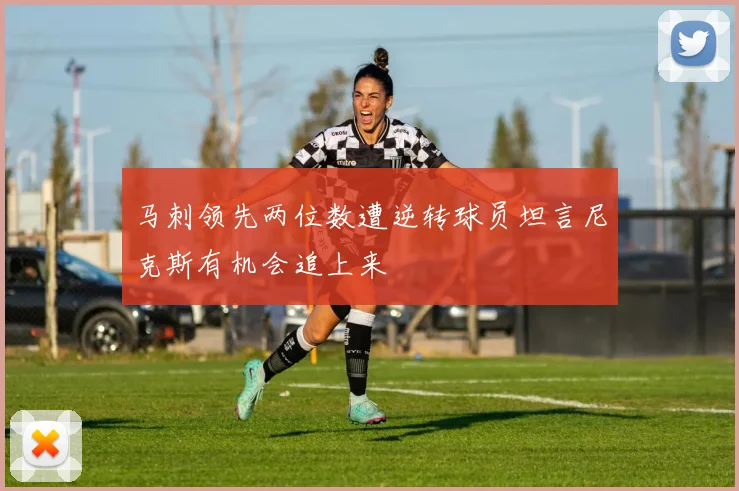 马刺领先两位数遭逆转球员坦言尼克斯有机会追上来