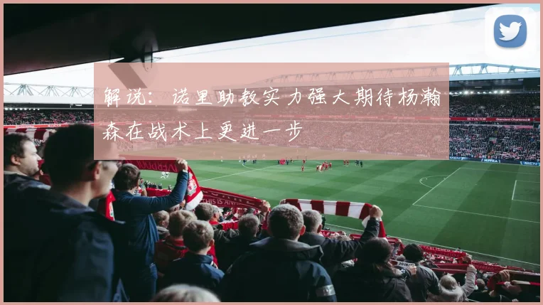 解说：诺里助教实力强大期待杨瀚森在战术上更进一步